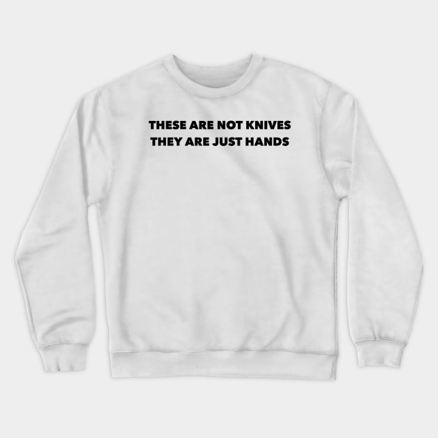 These are not knives, They are just hands Crewneck Sweatshirt by mivpiv